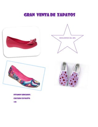 GRAN VENTA DE ZAPATOS

DESCUENTOS DEL 30%

ESTAMOS UBICADOS:
CALZADA ZAVALETA
#28

 