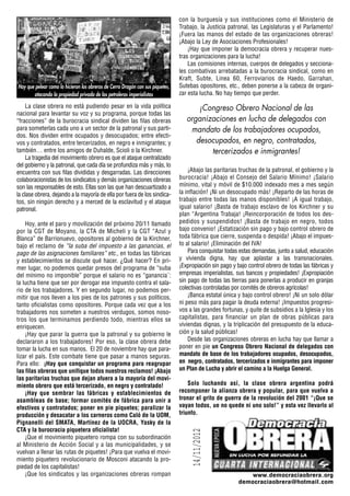 con la burguesía y sus instituciones como el Ministerio de
                                                                                Trabajo, la Justicia patronal, las Legislaturas y el Parlamento!
                                                                                ¡Fuera las manos del estado de las organizaciones obreras!
                                                                                ¡Abajo la Ley de Asociaciones Profesionales!
                                                                                    ¡Hay que imponer la democracia obrera y recuperar nues-
                                                                                tras organizaciones para la lucha!
                                                                                    Las comisiones internas, cuerpos de delegados y secciona-
                                                                                les combativas arrebatadas a la burocracia sindical, como en
                                                                                Kraft, Subte, Linea 60, Ferroviarios de Haedo, Garrahan,
Hay que pelear como lo hicieron los obreros de Cerro Dragón con sus piquetes,   Sutebas opositores, etc., deben ponerse a la cabeza de organi-
       atacando la propiedad privada de las petroleras imperialistas            zar esta lucha. No hay tiempo que perder.

     La clase obrera no está pudiendo pesar en la vida política                        ¡Congreso Obrero Nacional de las
nacional para levantar su voz y su programa, porque todas las
“fracciones” de la burocracia sindical dividen las filas obreras                   organizaciones en lucha de delegados con
para someterlas cada uno a un sector de la patronal y sus parti-                    mandato de los trabajadores ocupados,
dos. Nos dividen entre ocupados y desocupados; entre efecti-
vos y contratados, entre tercerizados, en negro e inmigrantes; y                      desocupados, en negro, contratados,
también… entre los amigos de Duhalde, Scioli o la Kirchner.                               tercerizados e inmigrantes!
     La tragedia del movimiento obrero es que el ataque centralizado
del gobierno y la patronal, que cada día se profundiza más y más, lo
encuentra con sus filas divididas y desgarradas. Las direcciones                    ¡Abajo las paritarias truchas de la patronal, el gobierno y la
colaboracionistas de los sindicatos y demás organizaciones obreras              burocracia! ¡Abajo el Consejo del Salario Mínimo! ¡Salario
son las responsables de esto. Ellas son las que han descuartizado a             mínimo, vital y móvil de $10.000 indexado mes a mes según
la clase obrera, dejando a la mayoría de ella por fuera de los sindica-         la inflación! ¡Ni un desocupado más! ¡Reparto de las horas de
tos, sin ningún derecho y a merced de la esclavitud y el ataque                 trabajo entre todas las manos disponibles! ¡A igual trabajo,
patronal.                                                                       igual salario! ¡Basta de trabajo esclavo de los Kirchner y su
                                                                                plan “Argentina Trabaja! ¡Reincorporación de todos los des-
    Hoy, ante el paro y movilización del próximo 20/11 llamado                  pedidos y suspendidos! ¡Basta de trabajo en negro, todos
por la CGT de Moyano, la CTA de Micheli y la CGT “Azul y                        bajo convenio! ¡Estatización sin pago y bajo control obrero de
Blanca” de Barrionuevo, opositores al gobierno de la Kirchner,                  toda fábrica que cierre, suspenda o despida! ¡Abajo el impues-
bajo el reclamo de “la suba del impuesto a las ganancias, el                    to al salario! ¡Eliminación del IVA!
pago de las asignaciones familiares” etc., en todas las fábricas                    Para conquistar todas estas demandas, junto a salud, educación
y establecimientos se discute qué hacer. ¿Qué hacer? En pri-                    y vivienda digna, hay que aplastar a las transnacionales.
mer lugar, no podemos quedar presos del programa de “suba                       ¡Expropiación sin pago y bajo control obrero de todas las fábricas y
del mínimo no imponible” porque el salario no es “ganancia¨:                    empresas imperialistas, sus bancos y propiedades! ¡Expropiación
la lucha tiene que ser por derogar ese impuesto contra el sala-                 sin pago de todas las tierras para ponerlas a producir en granjas
rio de los trabajadores. Y en segundo lugar, no podemos per-                    colectivas controladas por comités de obreros agrícolas!
mitir que nos lleven a los pies de los patrones y sus políticos,                    ¡Banca estatal única y bajo control obrero! ¡Ni un solo dólar
tanto oficialistas como opositores. Porque cada vez que a los                   ni peso más para pagar la deuda externa! ¡Impuestos progresi-
trabajadores nos someten a nuestros verdugos, somos noso-                       vos a las grandes fortunas, y quite de subsidios a la Iglesia y los
tros los que terminamos perdiendo todo, mientras ellos se                       capitalistas, para financiar un plan de obras públicas para
enriquecen.                                                                     viviendas dignas, y la triplicación del presupuesto de la educa-
    ¡Hay que parar la guerra que la patronal y su gobierno le                   ción y la salud públicas!
declararon a los trabajadores! Por eso, la clase obrera debe                        Desde las organizaciones obreras en lucha hay que llamar a
tomar la lucha en sus manos. El 20 de noviembre hay que para-                   poner en pie un Congreso Obrero Nacional de delegados con
lizar el país. Este combate tiene que pasar a manos seguras.                    mandato de base de los trabajadores ocupados, desocupados,
Para ello: ¡Hay que conquistar un programa para reagrupar                       en negro, contratados, tercerizados e inmigrantes para imponer
las filas obreras que unifique todos nuestros reclamos! ¡Abajo                  un Plan de Lucha y abrir el camino a la Huelga General.
las paritarias truchas que dejan afuera a la mayoría del movi-
miento obrero que está tercerizado, en negro y contratado!                          Solo luchando así, la clase obrera argentina podrá
    ¡Hay que sembrar las fábricas y establecimientos de                         recomponer la alianza obrera y popular, para que vuelva a
asambleas de base; formar comités de fábrica para unir a                        tronar el grito de guerra de la revolución del 2001 “¡Que se
efectivos y contratados; poner en pie piquetes; paralizar la                    vayan todos, ue no quede ni uno solo!” y esta vez llevarlo al
producción y desacatar a los carneros como Caló de la UOM,                      triunfo.
Pignanelli del SMATA, Martínez de la UOCRA, Yasky de la
CTA y la burocracia piquetera oficialista!
                                                                                      14/11/2012




    ¡Que el movimiento piquetero rompa con su subordinación
al Ministerio de Acción Social y a las municipalidades, y se
vuelvan a llenar las rutas de piquetes! ¡Para que vuelva el movi-
miento piquetero revolucionario de Mosconi atacando la pro-
piedad de los capitalistas!
    ¡Que los sindicatos y las organizaciones obreras rompan                                                   www.democraciaobrera.org
                                                                                                          democraciaobrera@hotmail.com
 