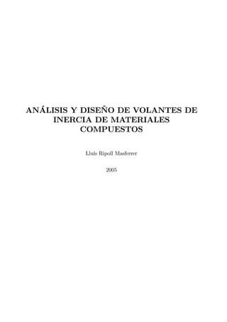 ANÁLISIS Y DISEÑO DE VOLANTES DE
INERCIA DE MATERIALES
COMPUESTOS
Lluís Ripoll Masferrer
2005
 
