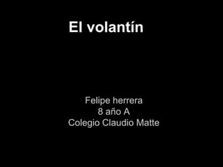 El volantín



    Felipe herrera
       8 año A
Colegio Claudio Matte
 