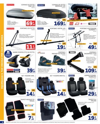 6 PRODOTTI DISPONIBILI FINO AD ESAURIMENTO SCORTE. LE IMMAGINI SONO PURAMENTE ILLUSTRATIVE. PREZZI VALIDI SALVO ERRORI ED OMISSIONI
EQUIPAGGIAILTUOVEICOLOPEROGNIESIGENZA
169,95
199,95 -18%
€
24099282799
TUTTI I GRANDI MARCHI IN NEGOZIO E SU NORAUTO.IT
466709
COFANO DA TETTO
ONE 240
• 240L
• Carico max 50Kg
• Misure: 134x72x37cm
• Apertura a destra
• City Crash Test
2180742
COFANO DA TETTO
BERMUDE 200
Disponibile anche da 390L
5 anni di garanzia
69,95
€
• 375L
• Carico max 75Kg
• Peso a vuoto 13Kg
• Misure: 145x95x42cm
• Apertura bilaterale
• Fino a 4 paia di sci
• Antifurto con chiave
• Finiture in alluminio
• Disponibile anche:
- 2 paia 114,95€
- 6 paia 169,95€
• 2 paia di sci alpini o carving di
larghezza massima 10 cm
• Omologato TUV e ISO
• Chiusura con elastici
PORTASCI
SNOWPACK 7324
PORTASCI
MAGNETICO IGLOO
BARRE PORTATUTTO DA TETTO
109,95
129,95 -15%
€
39,9539,95
€€
SET FODERE KARL
14,95
24,95 -40%
€
14,95
29,95 -50%
€
SET FODERE BRISTOL
• Disponibili anche:
• Universali
• Disponibile anche
set completo a
39,95€ 29,95€
A partire da
Anteriori
PORTABICI POSTERIORE
NORBIKE 3
PORTABICI VERTIK 145
651843
675137
19,95
24,95 -20%
€
PORTABICI DA TETTO
684824
• Per utilizzo occasionale
• Carico max 15 Kg
• Diametro max telaio bici 65mm
• Omologato ISO pass 11154
11,95
€
Per barre da tetto
Installazione semplice
49,95
59,95 -16%
€
Thule%20neg[1].indd 1Thule%20neg[1].indd 1 15/10/10 14:3815/10/10 14:38
Gamma in acciaio
Gamma in alluminio
MONTAGGIO
A PARTIRE DA
DA 8,95€!
GAMMA FODERE
NORAUTO
73532 / 73531
29,95
€
A partire da
TAPPETI SU
MISURA
• Adattabili al 100% a qualsiasi auto
• Facili da pulire
• In moquette
TAPPETI MOQUETTE
ANGEL
7,95
11,95 -33%
€
• Disponibili nei colori:
Scopri tutti i modelli, disponibili anche in gomma!
• Pieghevole
• Evita urti tra bici e vettura
• Cinghie supplementari
• Cuscinetti anti-vibrazione
• Diametro max telaio bici: 		
65mm
Trasporta 3 bici
Dotato di antifurto bici
• Trasporta una bici
• 2 cinghie di ritenzione incluse
• Carico max 15 Kg
• Diametro max telaio bici: 60mm
• Omologato ISO pass 11154
19,95
24,95 -20%
€
 