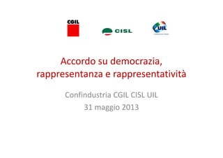 Accordo su democrazia,
rappresentanza e rappresentativitàrappresentanza e rappresentatività
Confindustria CGIL CISL UIL
31 maggio 2013
 