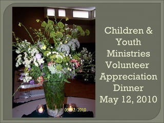Children & Youth Ministries Volunteer  Appreciation Dinner May 12, 2010 