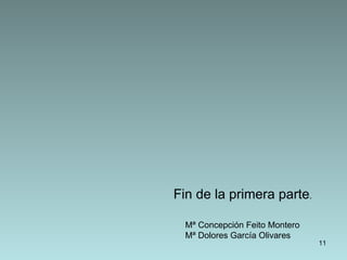 Fin de la primera parte.

  Mª Concepción Feito Montero
  Mª Dolores García Olivares
                                11
 