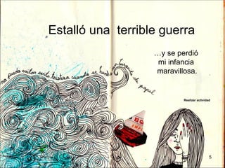 Estalló una terrible guerra
                   …y se perdió
                    mi infancia
                   maravillosa.


                           Realizar actividad




                                            5
 