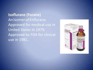 Desflurane (Suprane)
Introduced for clinical use
in 1992.
 