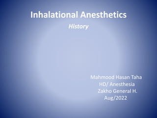 Inhalational Anesthetics
History
Mahmood Hasan Taha
HD/ Anesthesia
Zakho General H.
Aug/2022
 
