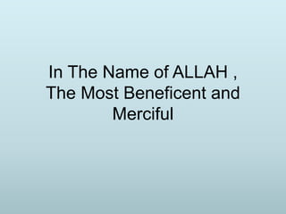 In The Name of ALLAH ,
The Most Beneficent and
Merciful
 