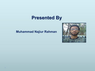 Muhammad Najiur Rahman
Presented By
 