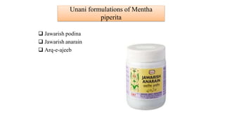 Unani formulations of Mentha
piperita
 Jawarish podina
 Jawarish anarain
 Arq-e-ajeeb
 