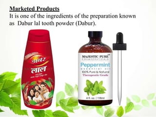 Marketed Products
It is one of the ingredients of the preparation known
as Dabur lal tooth powder (Dabur).
 