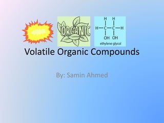 Volatile Organic Compounds
By: Samin Ahmed
 