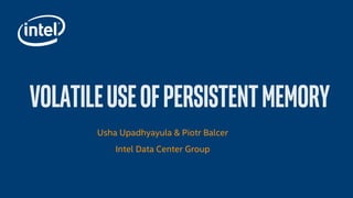 Usha Upadhyayula & Piotr Balcer
Intel Data Center Group
 