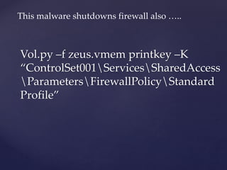 Vol.py –f zeus.vmem printkey –K
“ControlSet001ServicesSharedAccess
ParametersFirewallPolicyStandard
Profile”
This malware ...