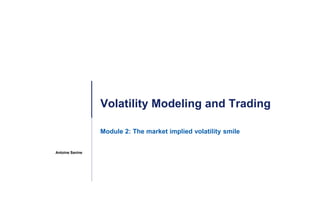 Antoine Savine
Module 2: The market implied volatility smile
Volatility Modeling and Trading
 