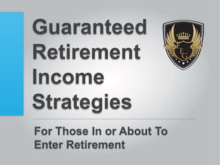Guaranteed
Retirement
Income
Strategies
For Those In or About To
Enter Retirement
 