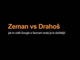 Zeman vs Drahoš
jak to viděl Google a Seznam aneb je to složitější
 