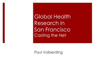 Global Health
Research in
San Francisco
Casting the Net


Paul Volberding
 