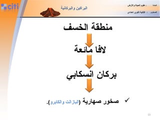 ‫الخسف‬ ‫منطقة‬
‫مائعة‬ ‫لافا‬
‫انسكابي‬ ‫بركان‬
‫صهاضرية‬ ‫صخوضر‬)‫البازالت‬‫والكابرو‬(.
‫المادة‬:‫والضرض‬ ‫الحياة‬ ‫علوم‬
‫المستوى‬:‫إعدادي‬ ‫ثانوي‬ ‫الثانية‬
‫والبركانية‬ ‫البراكين‬
13
 