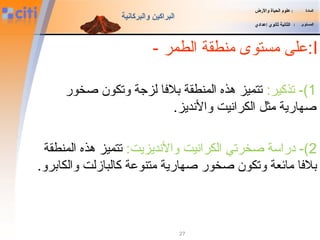 27
‫المادة‬:‫والضرض‬ ‫الحياة‬ ‫علوم‬
‫المستوى‬:‫إعدادي‬ ‫ثانوي‬ ‫الثانية‬
‫والبركانية‬ ‫البراكين‬
I- ‫الطمر‬ ‫منطقة‬ ‫مستوى‬ ‫رمطلا ةقطنم ىوتسم ىلعلى‬:
1:‫تذكير‬ -(‫ةصخور‬ ‫وتكون‬ ‫لزجة‬ ‫بلفا‬ ‫المنطقة‬ ‫هذه‬ ‫تتميز‬
.‫والنديز‬ ‫الكرانيت‬ ‫مثل‬ ‫ةصهارية‬
2:‫والنديزيت‬ ‫الكرانيت‬ ‫ةصخرتي‬ ‫دراسة‬ -(‫المنطقة‬ ‫هذه‬ ‫تتميز‬
.‫والكابرو‬ ‫كالبازلت‬ ‫رمطلا ةقطنم ىوتسم ىلعة‬‫و‬‫متن‬ ‫ةصهارية‬ ‫ةصخور‬ ‫وتكون‬ ‫مائعة‬ ‫بلفا‬
 