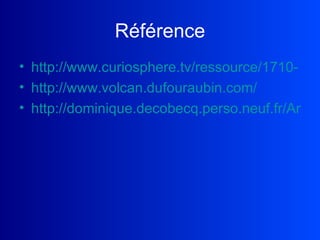 Référence http://www.curiosphere.tv/ressource/1710- http://www.volcan.dufouraubin.com/   http://dominique.decobecq.perso.neuf.fr/Annuairevolcans.html   