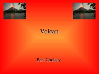 Volcan Par: Chelsey   