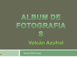 ALBUM DE FOTOGRAFIAS Volcán Azufral Hernán Efrén Arroyo 