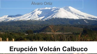 Erupción Volcán Calbuco
Álvaro Ortiz
 