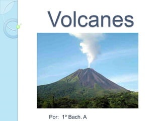 Volcanes Por: 1º Bach. A 