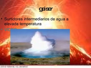 geiser Surtidores intermediarios de agua a elevada temperatura VIDEO 