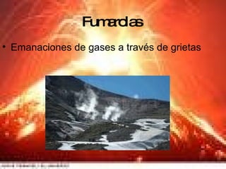 Fumarolas   Emanaciones de gases a través de grietas 