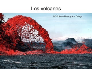 Los volcanes Mª Dolores Marin y Ana Ortega 