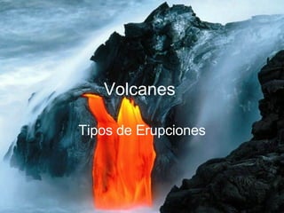 Volcanes   Tipos de Erupciones 