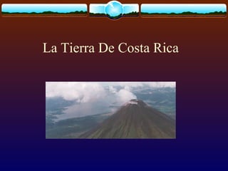 La Tierra De Costa Rica 
 