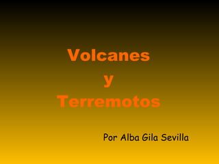 Volcanes  y  Terremotos Por Alba Gila Sevilla 