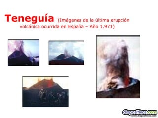 Teneguía (Imágenes de la última erupción
volcánica ocurrida en España – Año 1.971)
 