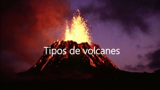 Tipos de volcanes 
 