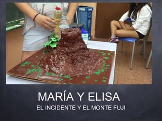 MARÍA Y ELISA
EL INCIDENTE Y EL MONTE FUJI
 