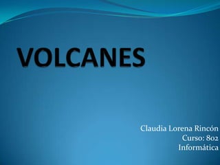 Claudia Lorena Rincón
Curso: 802
Informática

 