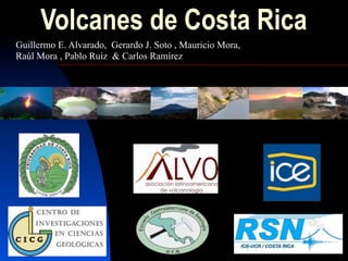 Volcanes de Costa Rica
Guillermo E. Alvarado, Gerardo J. Soto , Mauricio Mora,
Raúl Mora , Pablo Ruiz & Carlos Ramírez
 