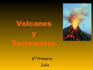 Volcanes  y  Terremotos 6º Primaria  Julio 