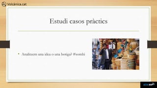 Estudi casos pràctics



• Analitzem una idea o una botiga? #somhi
 