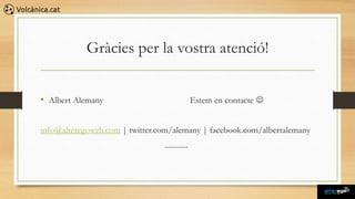 Gràcies per la vostra atenció!


• Albert Alemany                               Estem en contacte 


info@alteregoweb.com | twitter.com/alemany | facebook.com/albertalemany
                                ............
 