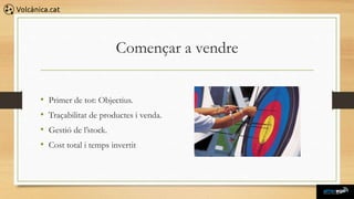 Començar a vendre


•   Primer de tot: Objectius.
•   Traçabilitat de productes i venda.
•   Gestió de l’stock.
•   Cost total i temps invertit
 