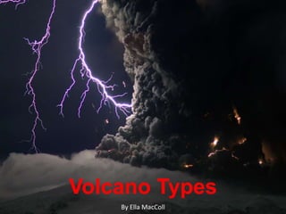 Volcano Types
    By Ella MacColl
 