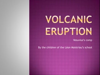 Vesuvius’s comp
By the children of the Léon Maistriau’s school
 