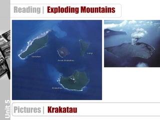 Unit 5   Reading | Exploding Mountains




         Pictures | Krakatau
 