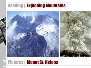 Unit 5   Reading | Exploding Mountains




         Pictures | Mount St. Helens
 