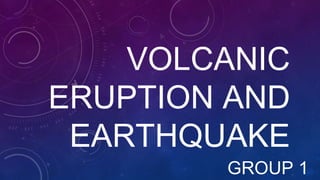 Vol canic eruption and earthquake