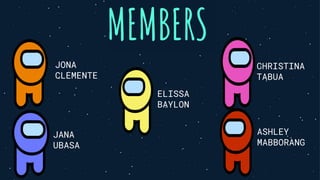 MEMBERS
ELISSA
BAYLON
JANA
UBASA
JONA
CLEMENTE
CHRISTINA
TABUA
ASHLEY
MABBORANG
 